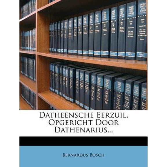 Datheensche Eerzuil, Opgericht Door Dathenarius... Paperback