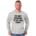 thumbnail image 5 of Only Speaking Dog Today Pet Lover Long Sleeve TShirt Men Women Brisco Brands S, 5 of 6
