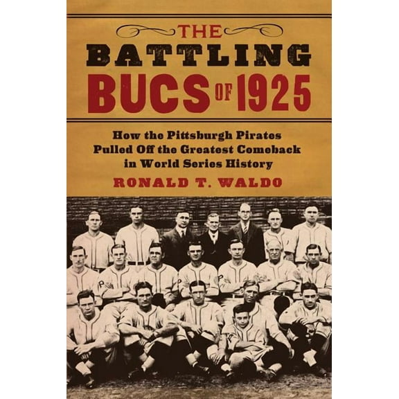 The Battling Bucs of 1925: How the Pittsburgh Pirates Pulled Off the Greatest Comeback in World Series History, (Paperback)