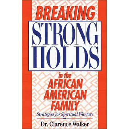 Breaking Strongholds in the African-American Family : Strategies for Spiritual Warfare