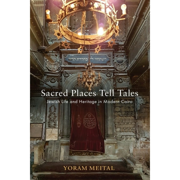 Jewish Culture and Contexts Sacred Places Tell Tales: Jewish Life and Heritage in Modern Cairo, (Hardcover)