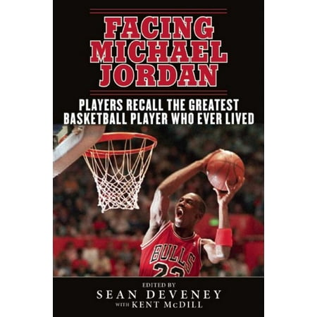 Facing Michael Jordan : Players Recall the Greatest Basketball Player Who Ever (Best Basketball Player Ever Lived)