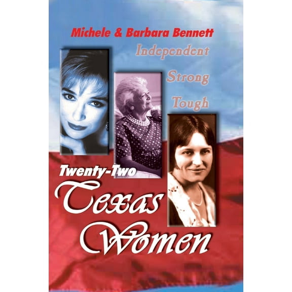 Twenty-Two Texas Women: Independent . . . Strong . . . Tough