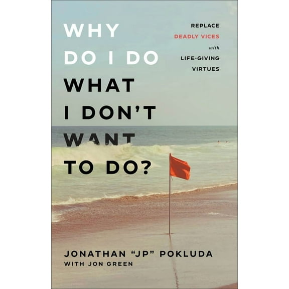 Why Do I Do What I Don't Want to Do?: Replace Deadly Vices with Life-Giving Virtues, (Paperback)