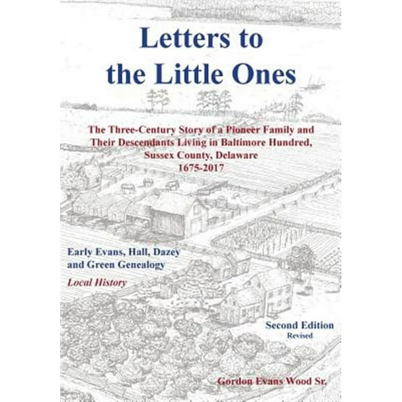 Letters to Little Ones: The Three Century Story of a Pioneer Family and Their Descendants Living In Baltimore Hundred, Sussex County, Delaware 1675-2017 (Paperback)
