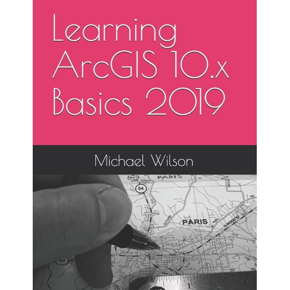 Learning ArcGIS 10.x Basics 2019, (Paperback)