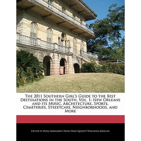 The 2011 Southern Girl's Guide to the Best Destinations in the South, Vol. 1 : New Orleans and Its Music, Architecture, Sports, Cemeteries, Streetcars, Neighborhoods, and (Best Etouffee In New Orleans)