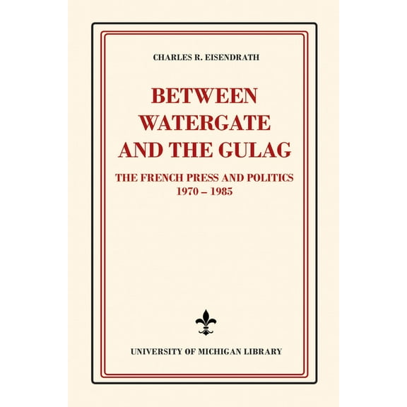 Between Watergate and the Gulag: The French Press and Politics, 1970-1985, (Paperback)