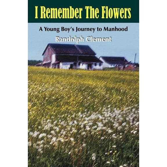 I Remember The Flowers: A Young Boy's Journey to Manhood, (Paperback)