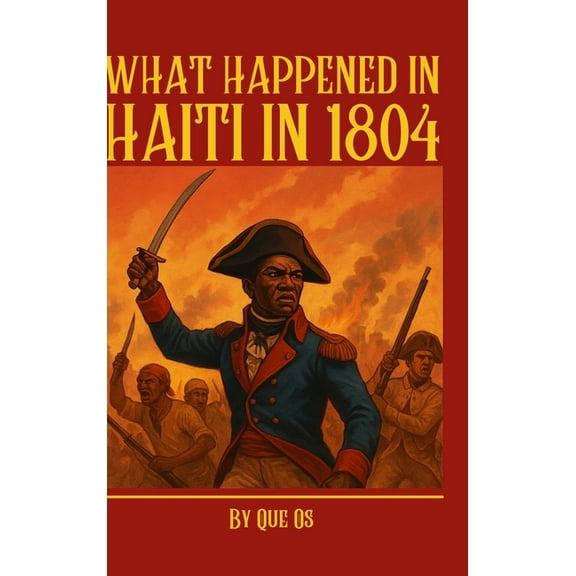 What Happened in Haiti in 1804: The Birth of the First Black Republic and Its Global Legacy, (Hardcover)