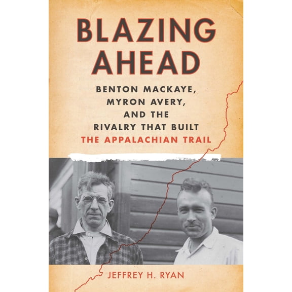 Pre-Owned Blazing Ahead : Benton MacKaye, Myron Avery, and the Rivalry That Built the Appalachian Trail (Paperback)