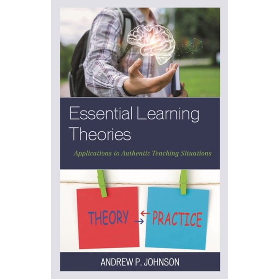 Essential Learning Theories: Applications to Authentic Teaching Situations, (Paperback)