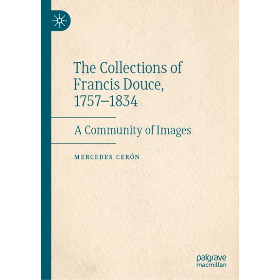 The Collections of Francis Douce, 1757-1834: A Community of Images, (Hardcover)