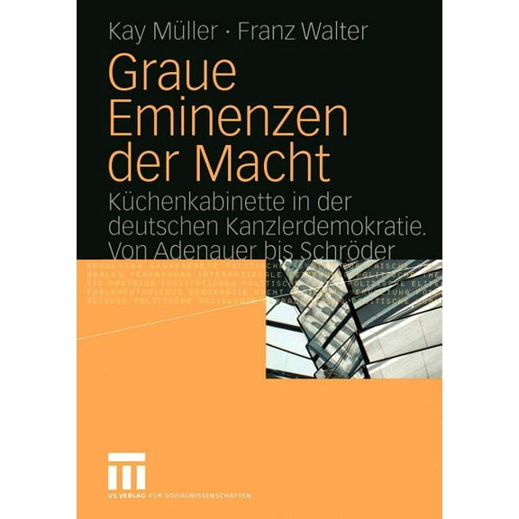 Graue Eminenzen Der Macht: Küchenkabinette in Der Deutschen Kanzlerdemokratie. Von Adenauer Bis Schröder, (Paperback)