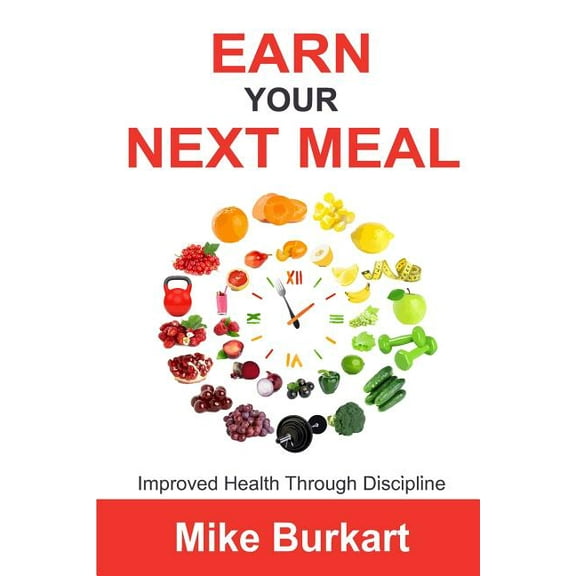 Earn Your Next Meal: Improved Health Through Discipline, (Paperback)