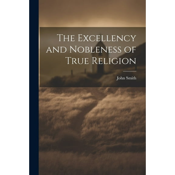 The Excellency and Nobleness of True Religion (Paperback)