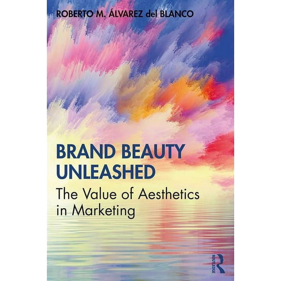 Brand Beauty Unleashed: The Value of Aesthetics in Marketing, (Paperback)