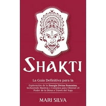 Shakti: La GuÃ­a Definitiva para la ExploraciÃ³n de la EnergÃ­a Divina Femenina, Incluyendo Mantras y Consejos para Obtener, (Hardcover)