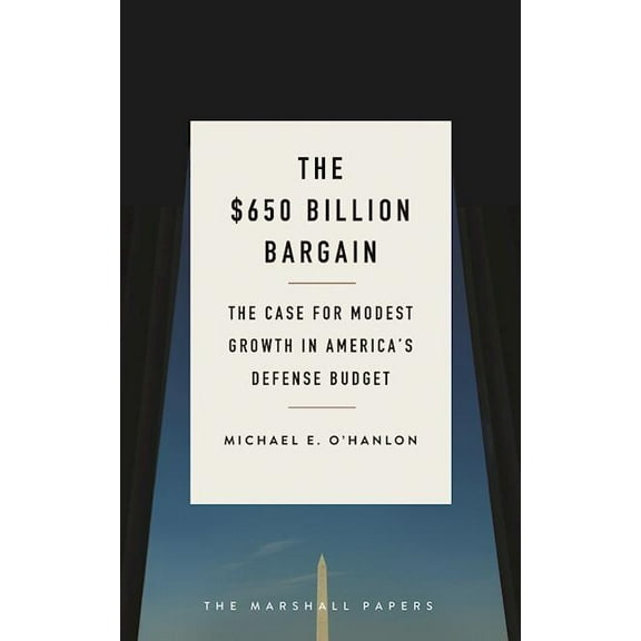 Marshall Papers The $650 Billion Bargain: The Case for Modest Growth in America's Defense Budget, (Paperback)