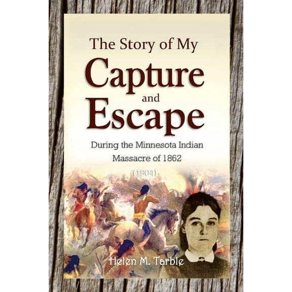 The Story of My Capture and Escape During the Minnesota Indian Massacre of 1862, (Paperback)