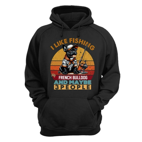 I Like Fishing, and My French Bulldog, and Maybe 3 People. Happy Father's Day Hoodie Unisex Merch Hoodies Dog Lover Gifts - 00004