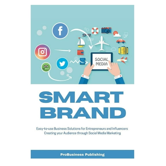 Smart Brand: Easy-To-Use Business Solutions for Entrepreneurs and Influencers, Creating Your Audience Through Social Media Marketing (Paperback)
