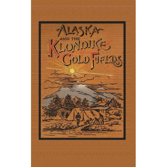 Alaska and the Klondike Goldfields (Hardcover)