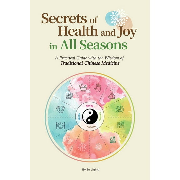 Secrets of Health and Joy in All Seasons: A Practical Guide with the Wisdom of Traditional Chinese Medicine, (Paperback)