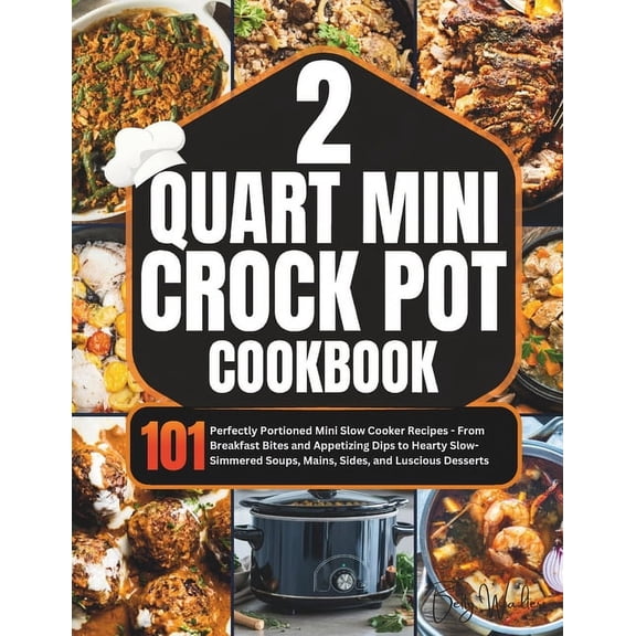 2 Quart Mini Crock-Pot Cookbook: 101 Perfectly Portioned Mini Slow Cooker Recipes - From Breakfast Bites and Appetizing , (Paperback)