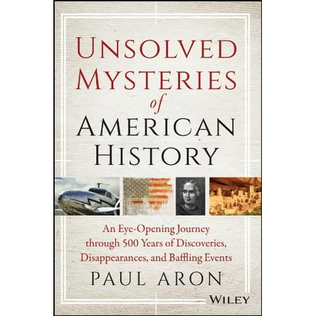 Unsolved Mysteries of American History: An Eye-Opening Journey through 500 Years of Discoveries, Disappearances, and Baffling Events [Paperback - Used]