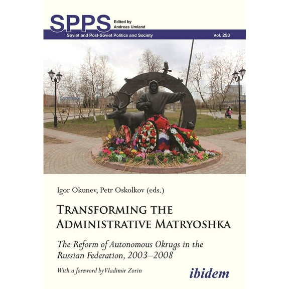 Soviet and Post-Soviet Politics and Society: Transforming the Administrative Matryoshka: The Reform of Autonomous Okrugs in the Russian Federation, 2003-2008 (Paperback)