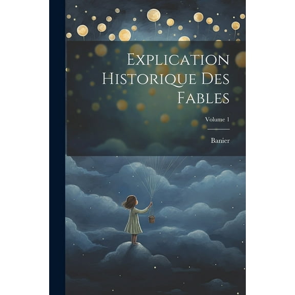 Explication Historique Des Fables; Volume 1, (Paperback)