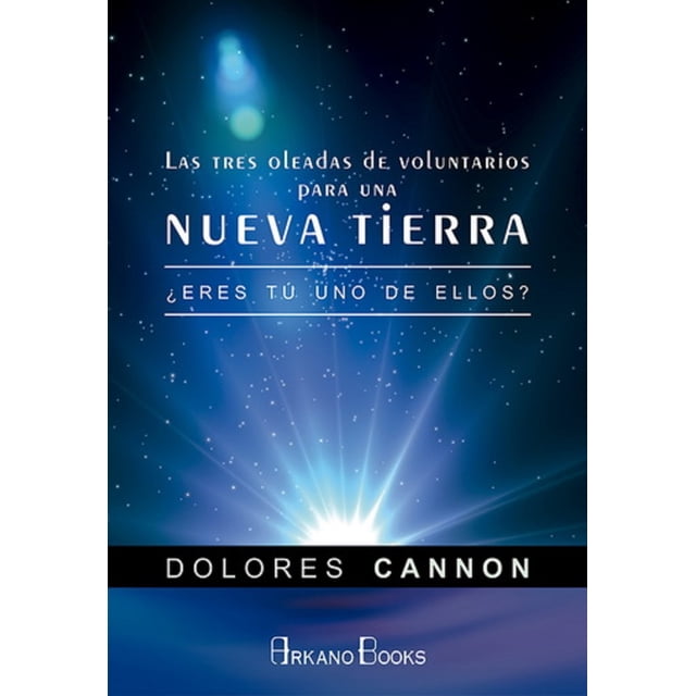 LAS TRES OLEADAS DE VOLUNTARIOS PARA UNA NUEVA TIERRA ARKANO BOOKS DOLORES CANNON