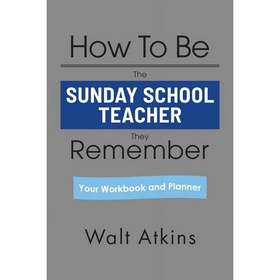 How To Be The SUNDAY SCHOOL TEACHER They Remember: Your Workbook and Planner (Paperback)
