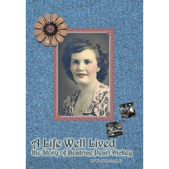 A Life Well Lived: The Story of Beatrice Pearl Dickey, (Hardcover)