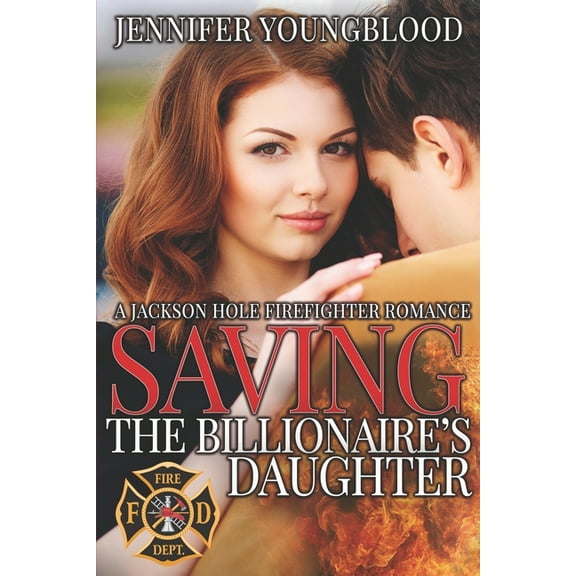 Jackson Hole Firefighter Romance Saving the Billionaire's Daughter, Book 1, (Paperback)