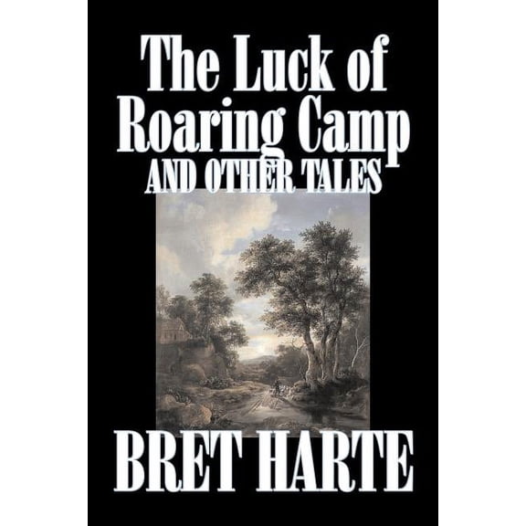 The Luck of Roaring Camp and Other Tales by Bret Harte, Fiction, Westerns, Historical, (Paperback)