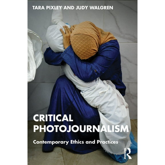 Critical Photojournalism: Contemporary Ethics and Practices, (Paperback)
