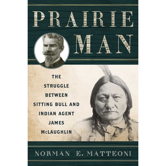Prairie Man: The Struggle between Sitting Bull and Indian Agent James McLaughlin, (Paperback)