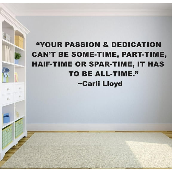 Your Passion & Dedication Can't Be Some-Time Part-Time Half-Time Or Spar-Time It Has To Be All-Time Carli Lloyd Sports Motivation Life Quote Custom Wall Decal Vinyl Sticker 20 Inches X 30 Inches