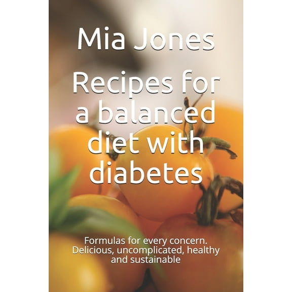 Recipes for a balanced diet with diabetes: Formulas for every concern. Delicious, uncomplicated, healthy and sustainable (Paperback)