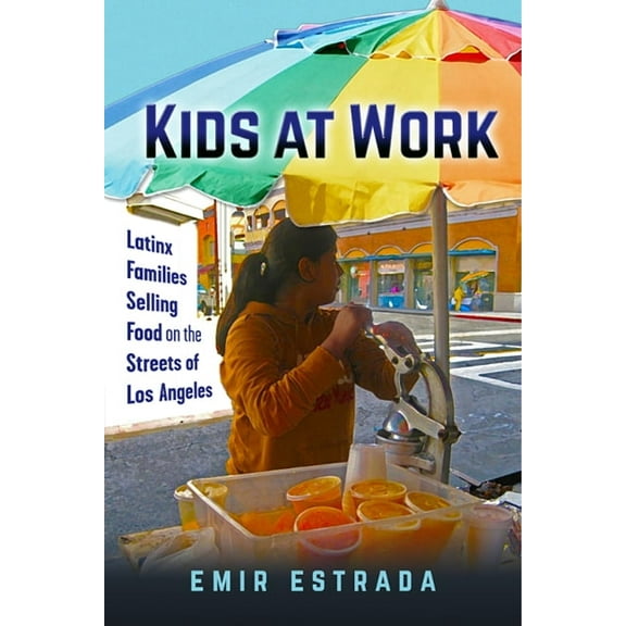 Latina/O Sociology Kids at Work: Latinx Families Selling Food on the Streets of Los Angeles, Book 7, (Paperback)