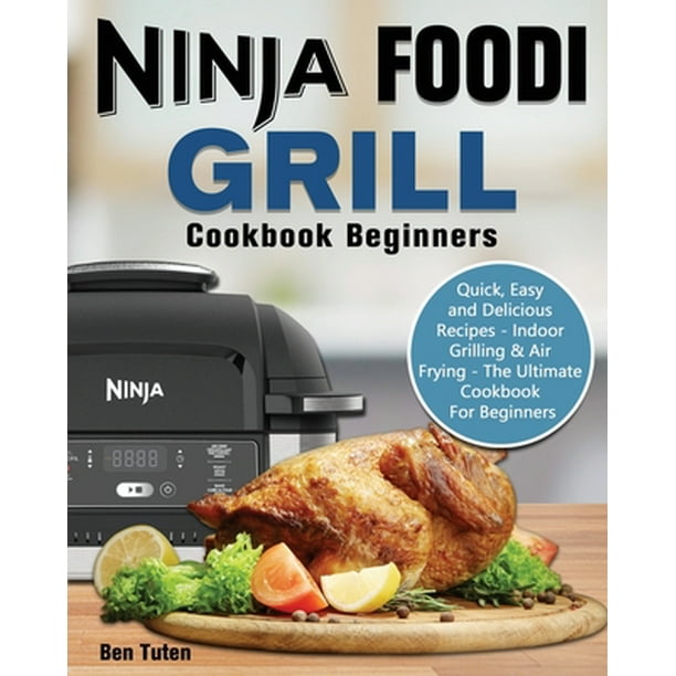 Ninja Foodi Grill Cookbook Beginners Quick, Easy and Delicious