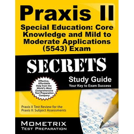 Praxis II Special Education: Core Knowledge and Mild to Moderate Applications (5543) Exam Secrets Study Guide : Praxis II Test Review for the Praxis II: Subject