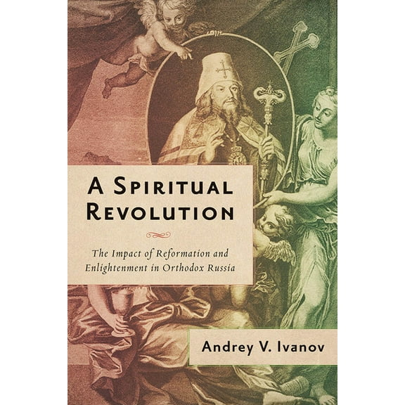A Spiritual Revolution: The Impact of Reformation and Enlightenment in Orthodox Russia, 1700-1825, (Hardcover)