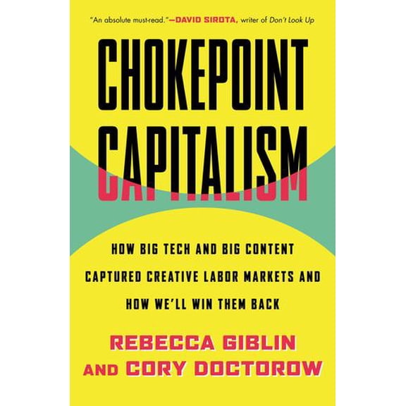 Chokepoint Capitalism : How Big Tech and Big Content Captured Creative Labor Markets and How We'll Win Them Back (Paperback)