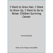 I Want to Grow Hair, I Want to Grow Up, I Want to Go to Boise: Children Surviving Cancer [Hardcover - Used]