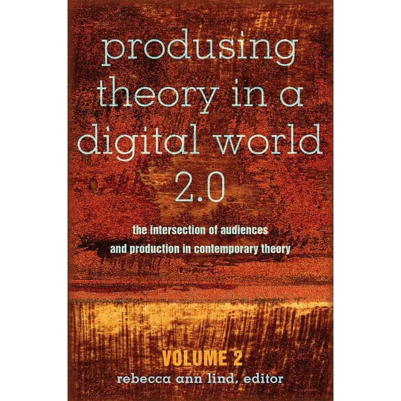 Digital Formations: Produsing Theory in a Digital World 2.0: The Intersection of Audiences and Production in Contemporary Theory - Volume 2 (Paperback)