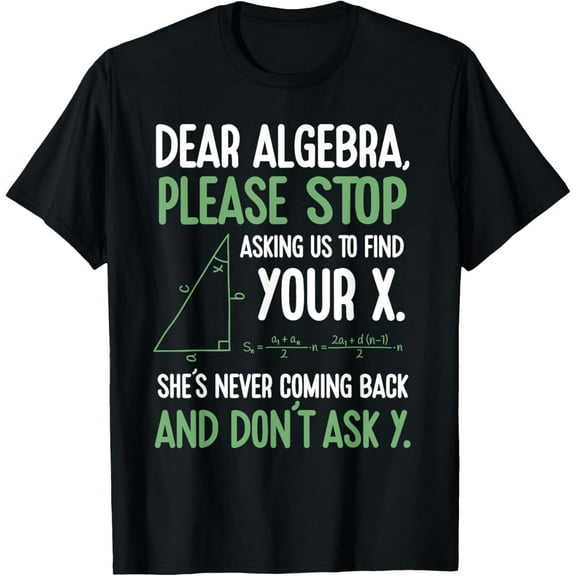 Exquisite and comfortable-Dear Algebra Stop Asking Me To Find Your X- Maths Joke T-Shirt