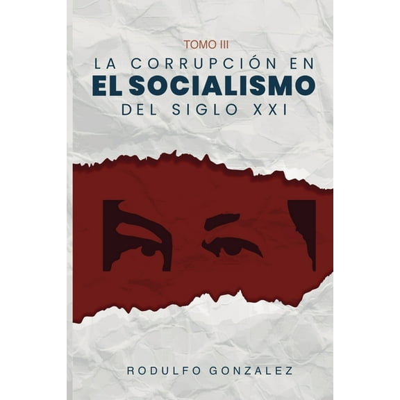 La CorrupciÃ³n en el Socialismo del Siglo La corrupciÃ³n en el Socialismo del Siglo XXI: Tomo III, (Paperback)